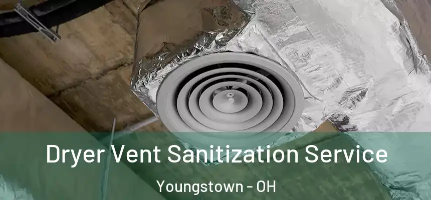 Dryer Vent Sanitization Service Youngstown - OH