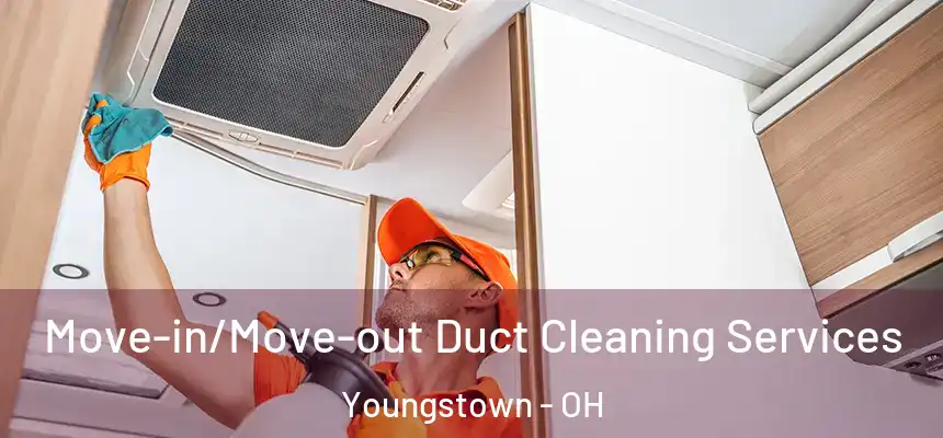 Move-in/Move-out Duct Cleaning Services Youngstown - OH
